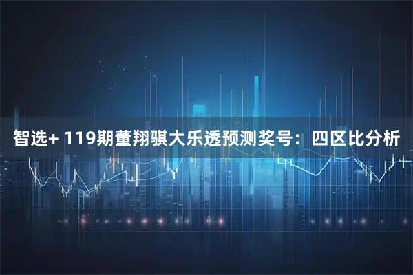 智选+ 119期董翔骐大乐透预测奖号：四区比分析
